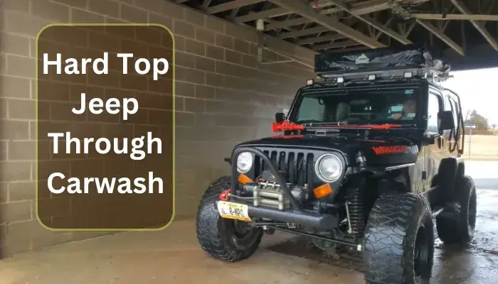 Can You Take a Hard Top Jeep Through a Carwash?